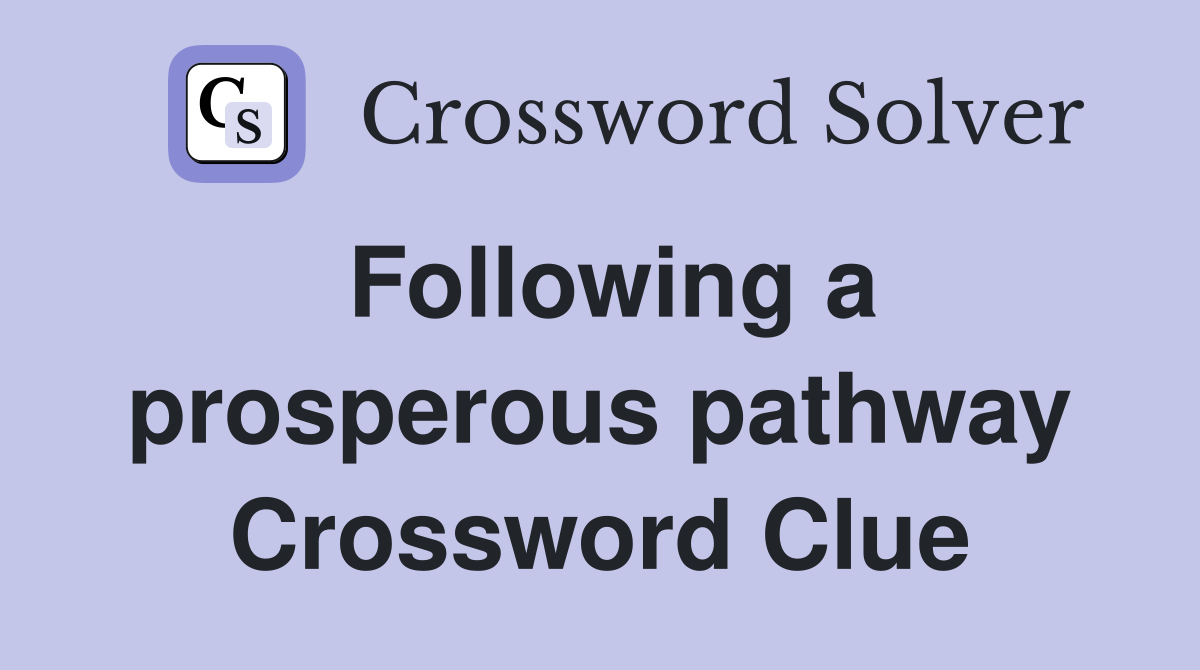 Following a prosperous pathway Crossword Clue