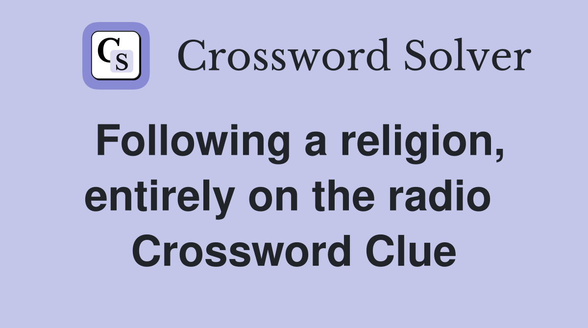 Following a religion, entirely on the radio  Crossword Clue