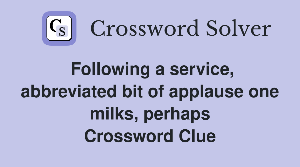 Following a service, abbreviated bit of applause one milks, perhaps Crossword Clue