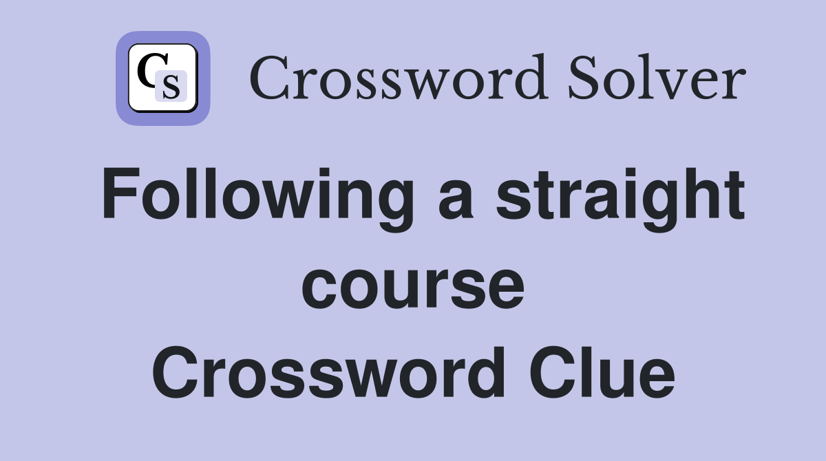 Following a straight course Crossword Clue