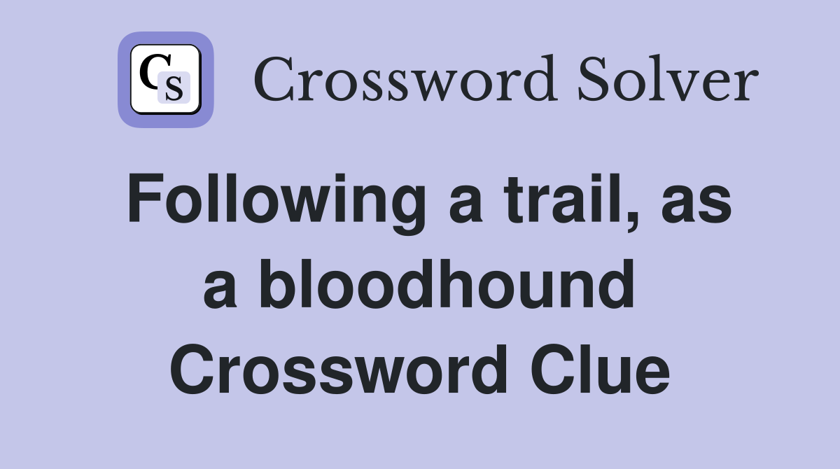 Following a trail, as a bloodhound Crossword Clue