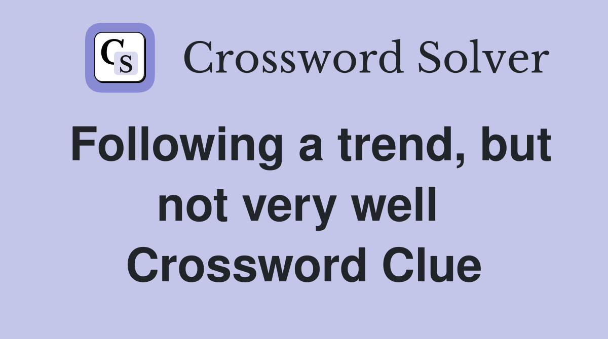 Following a trend, but not very well  Crossword Clue