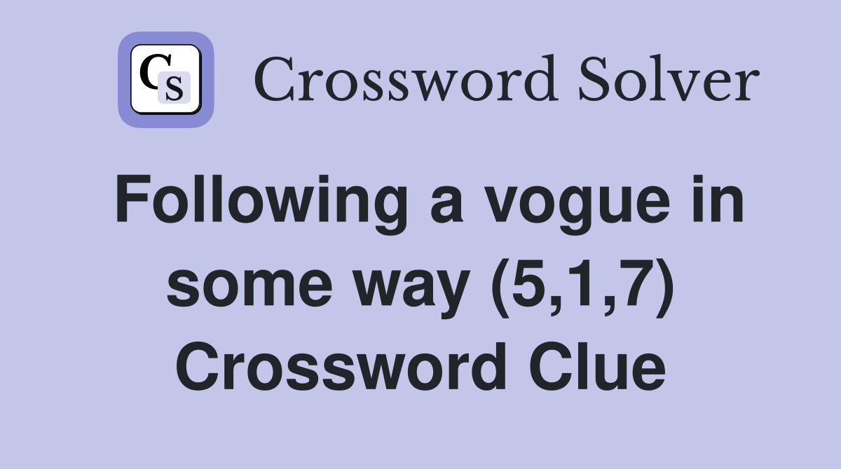 Following a vogue in some way (5,1,7) Crossword Clue