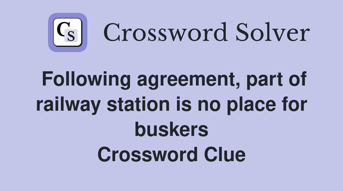 Following agreement, part of railway station is no place for buskers Crossword Clue