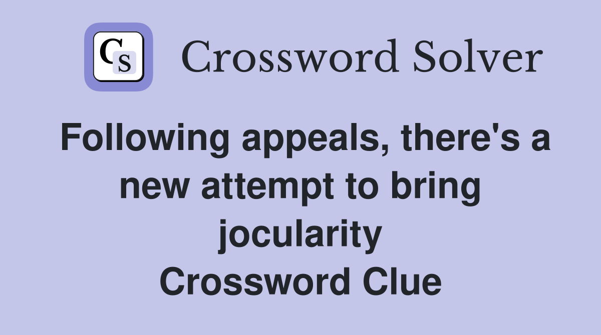 Following appeals, there's a new attempt to bring jocularity Crossword Clue