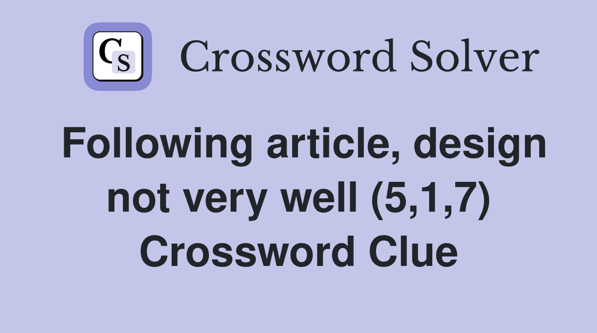 Following article, design not very well (5,1,7) Crossword Clue