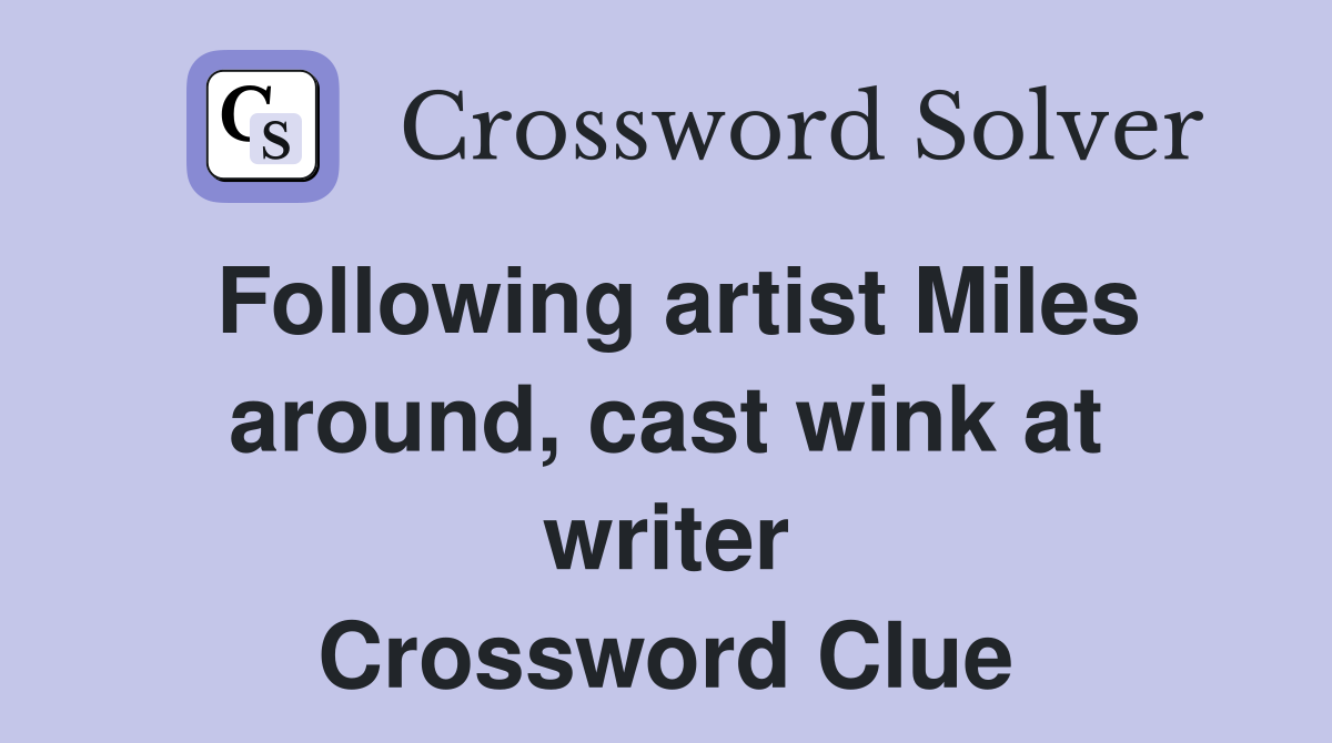 Following artist Miles around, cast wink at writer Crossword Clue