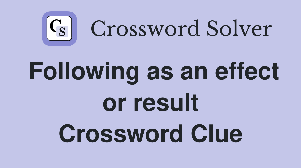 Following as an effect or result Crossword Clue