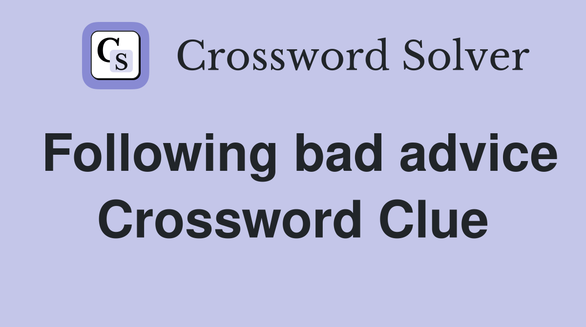 Following bad advice Crossword Clue