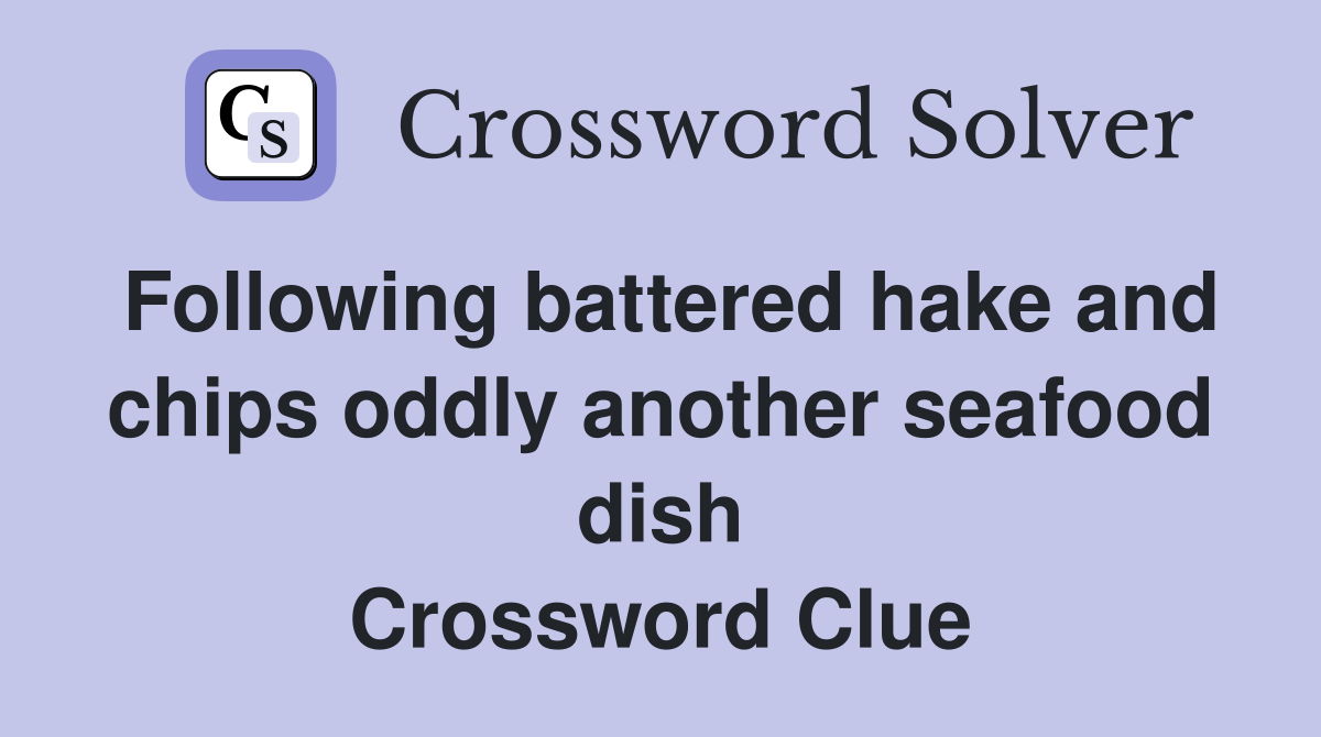 Following battered hake and chips oddly another seafood dish Crossword Clue