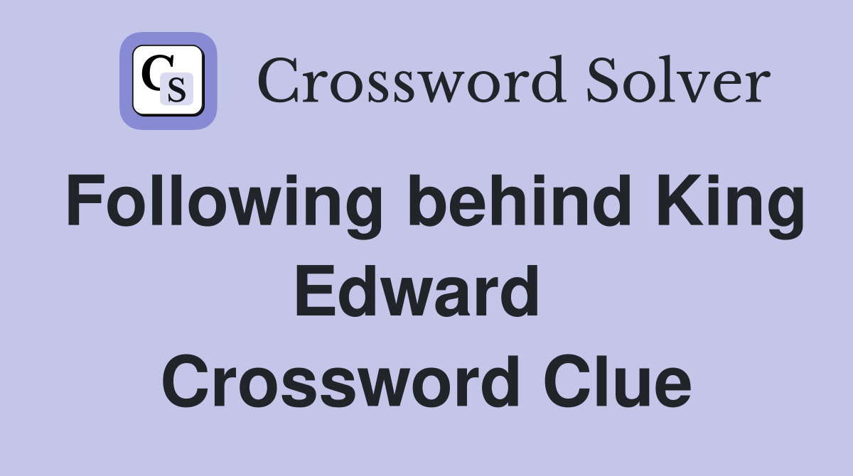 Following behind King Edward  Crossword Clue