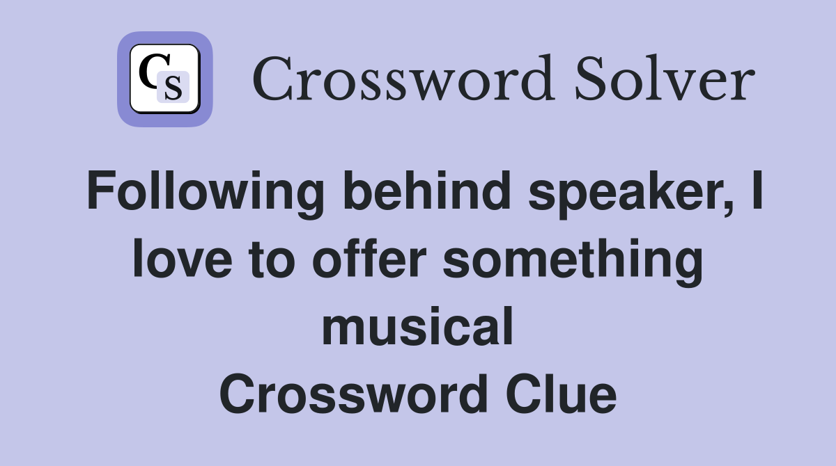 Following behind speaker, I love to offer something musical Crossword Clue