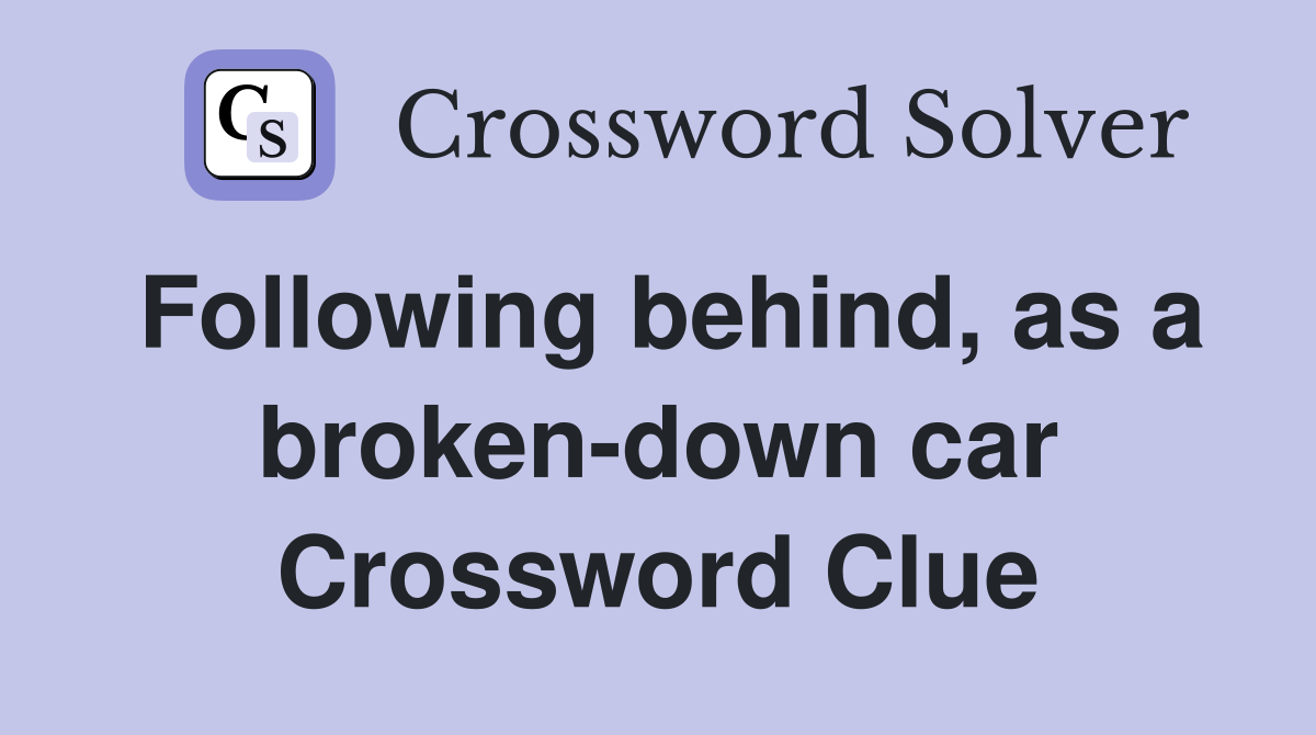 Following behind, as a broken-down car Crossword Clue