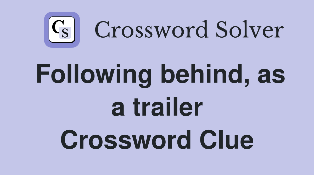 Following behind, as a trailer Crossword Clue