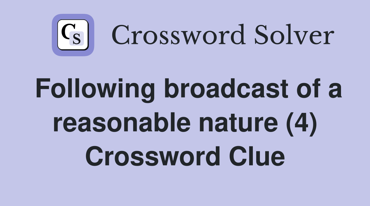 Following broadcast of a reasonable nature (4) Crossword Clue