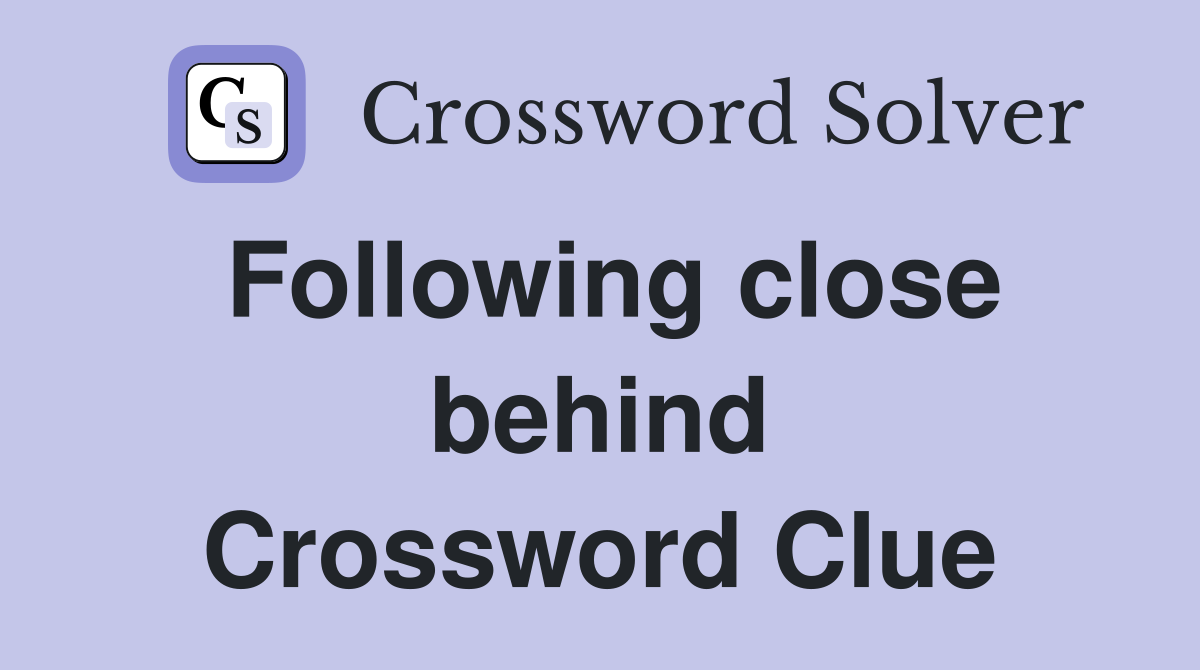 Following close behind Crossword Clue