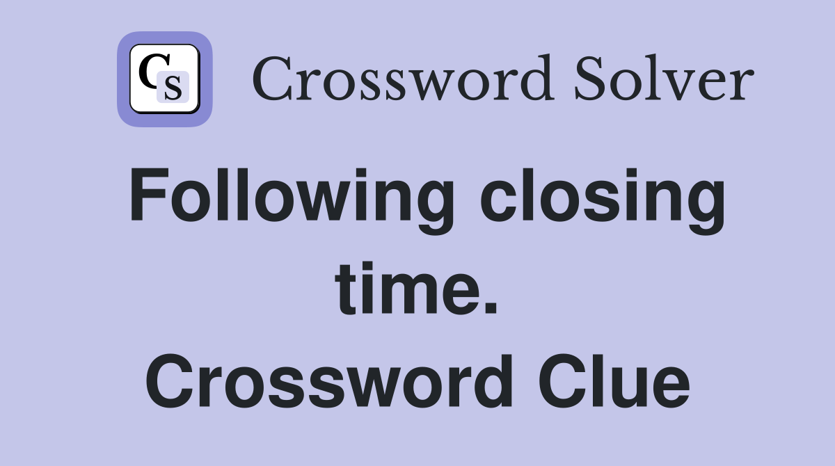 Following closing time. Crossword Clue
