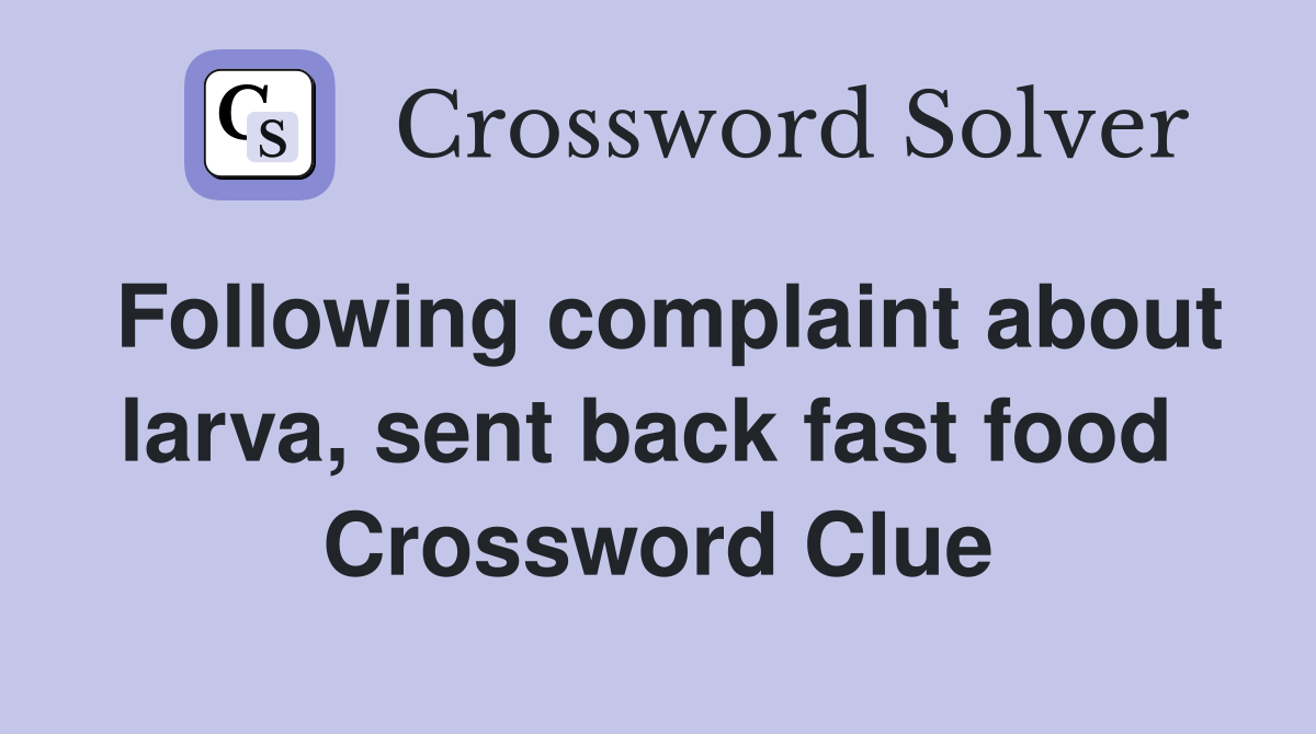 Following complaint about larva, sent back fast food  Crossword Clue