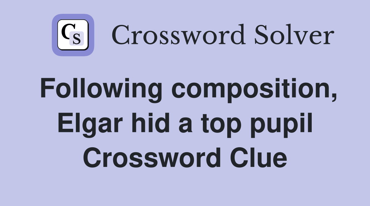 Following composition, Elgar hid a top pupil Crossword Clue