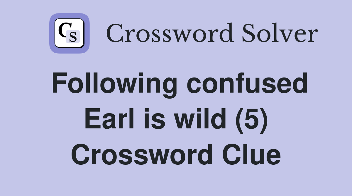 Following confused Earl is wild (5) Crossword Clue