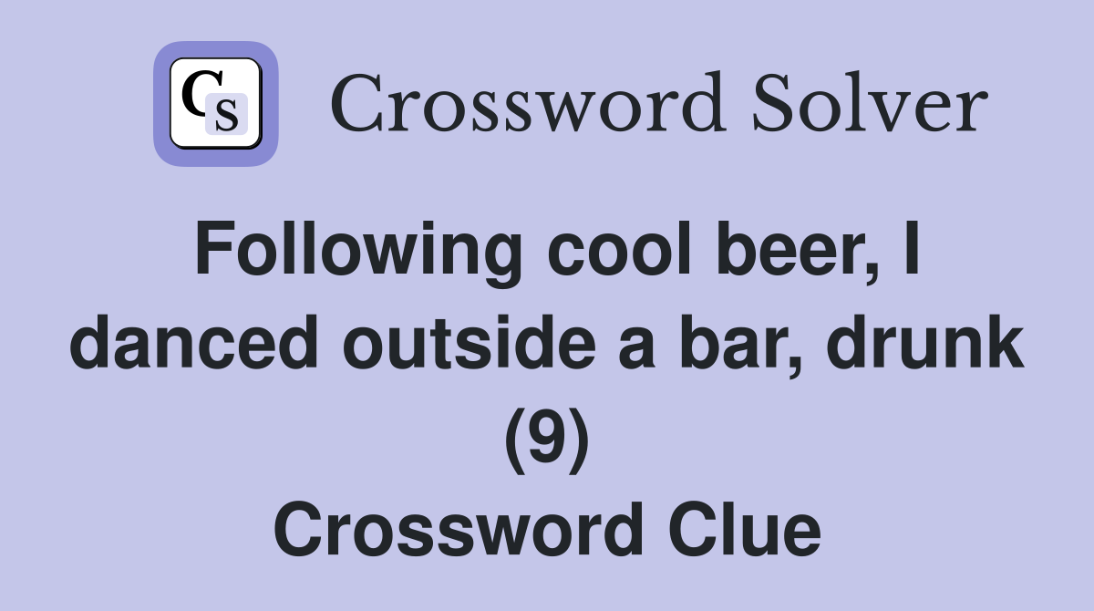 Following cool beer, I danced outside a bar, drunk (9) Crossword Clue