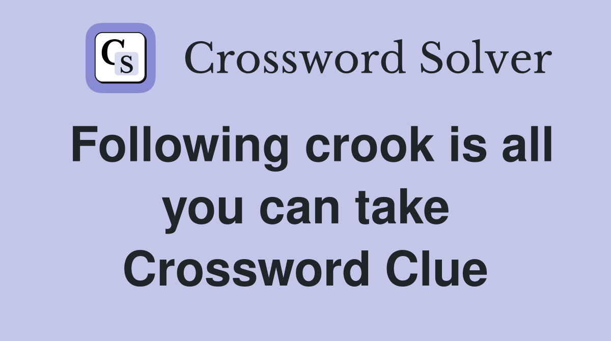Following crook is all you can take Crossword Clue