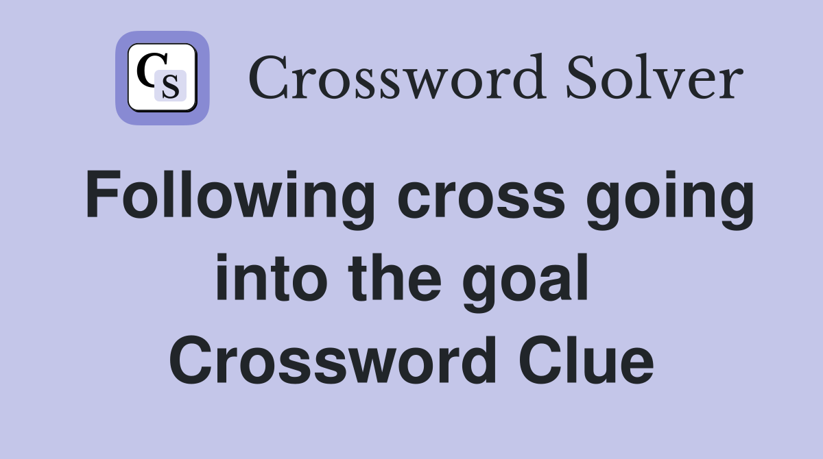 Following cross going into the goal  Crossword Clue
