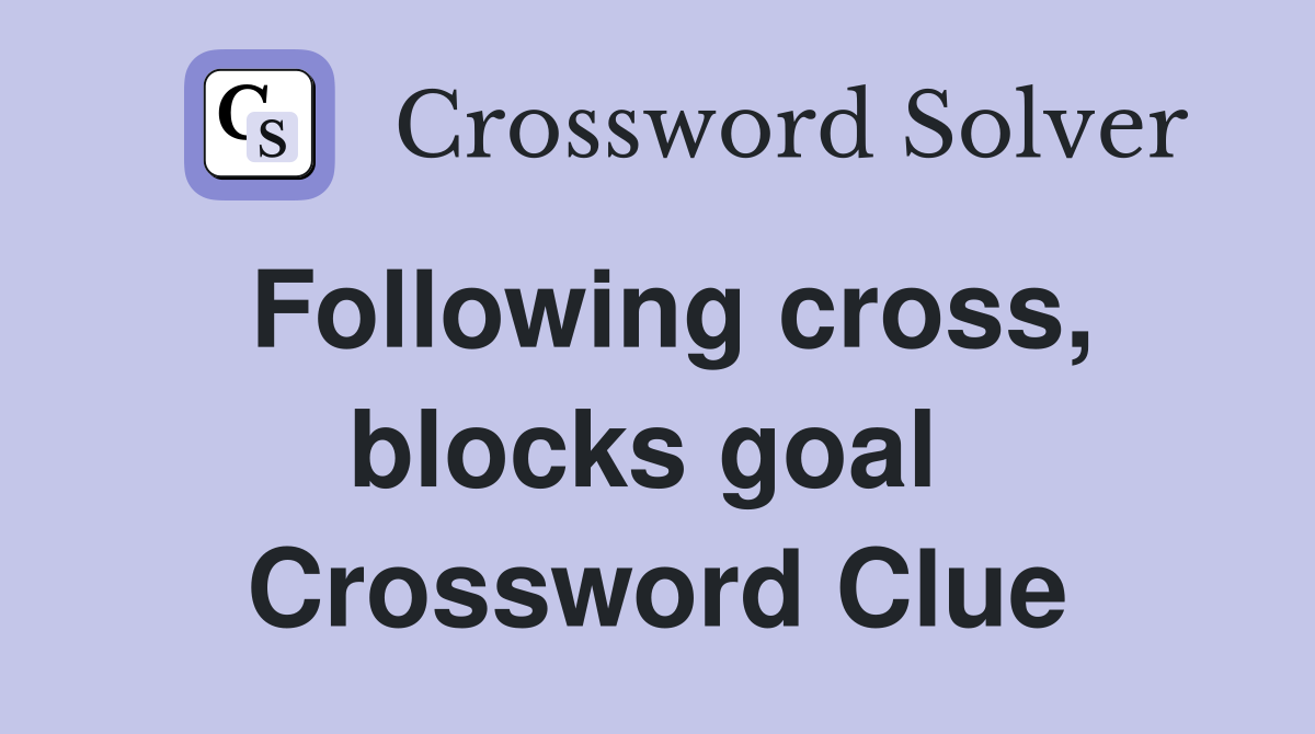 Following cross, blocks goal  Crossword Clue