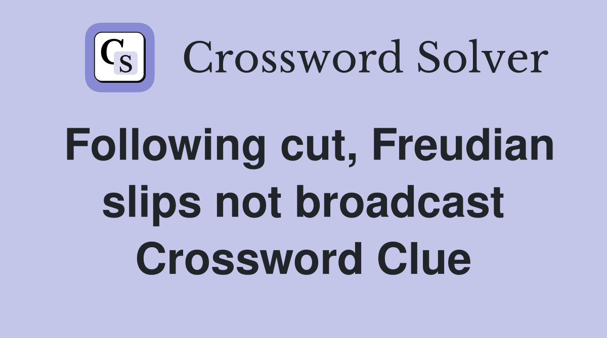 Following cut, Freudian slips not broadcast Crossword Clue