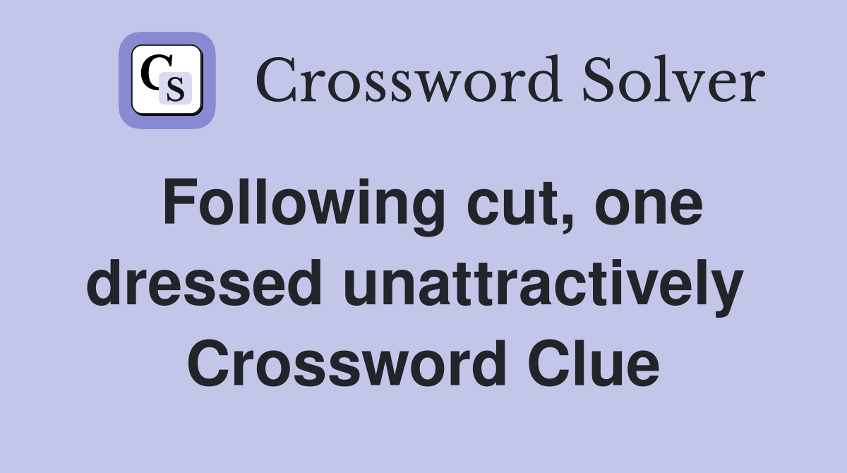 Following cut, one dressed unattractively  Crossword Clue