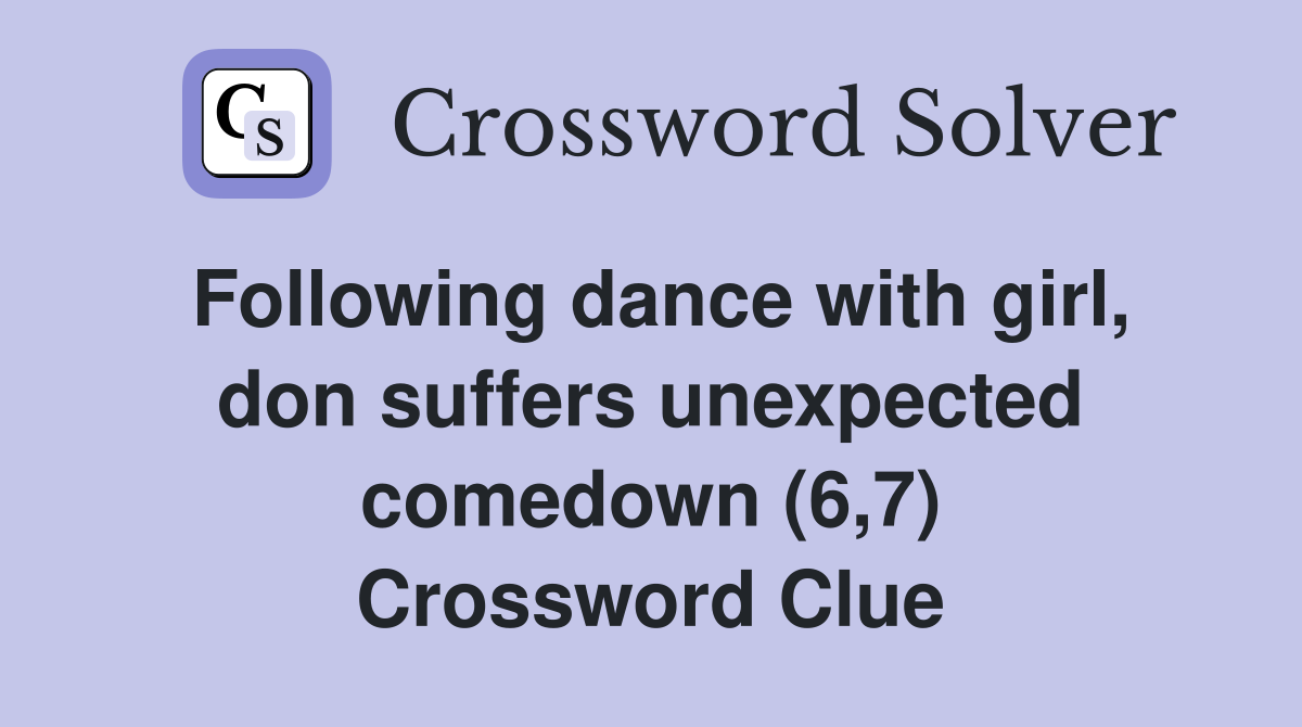 Following dance with girl, don suffers unexpected comedown (6,7) Crossword Clue