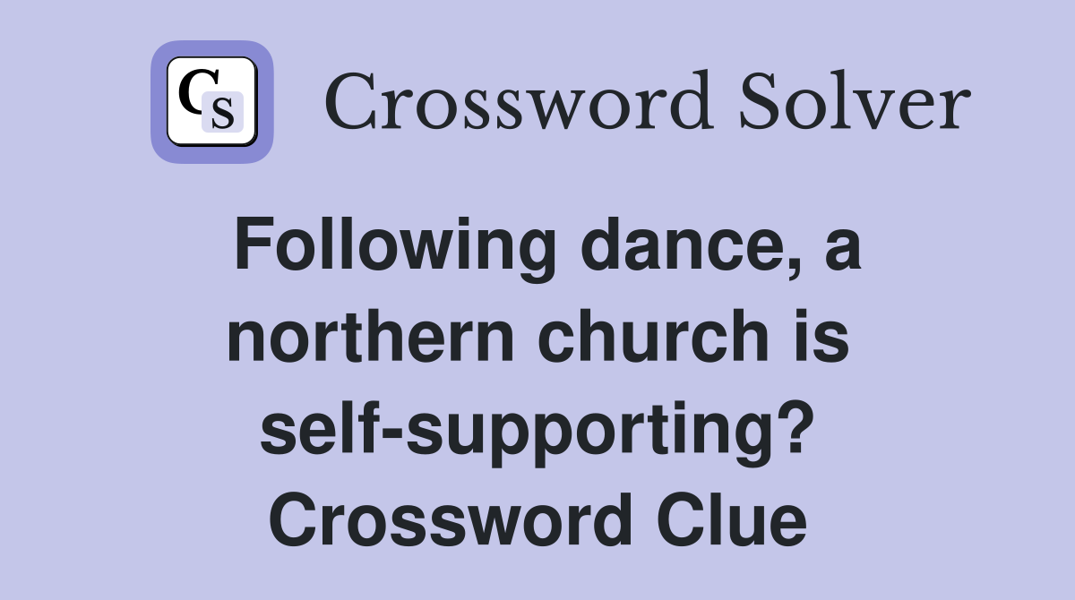 Following dance, a northern church is self-supporting? Crossword Clue