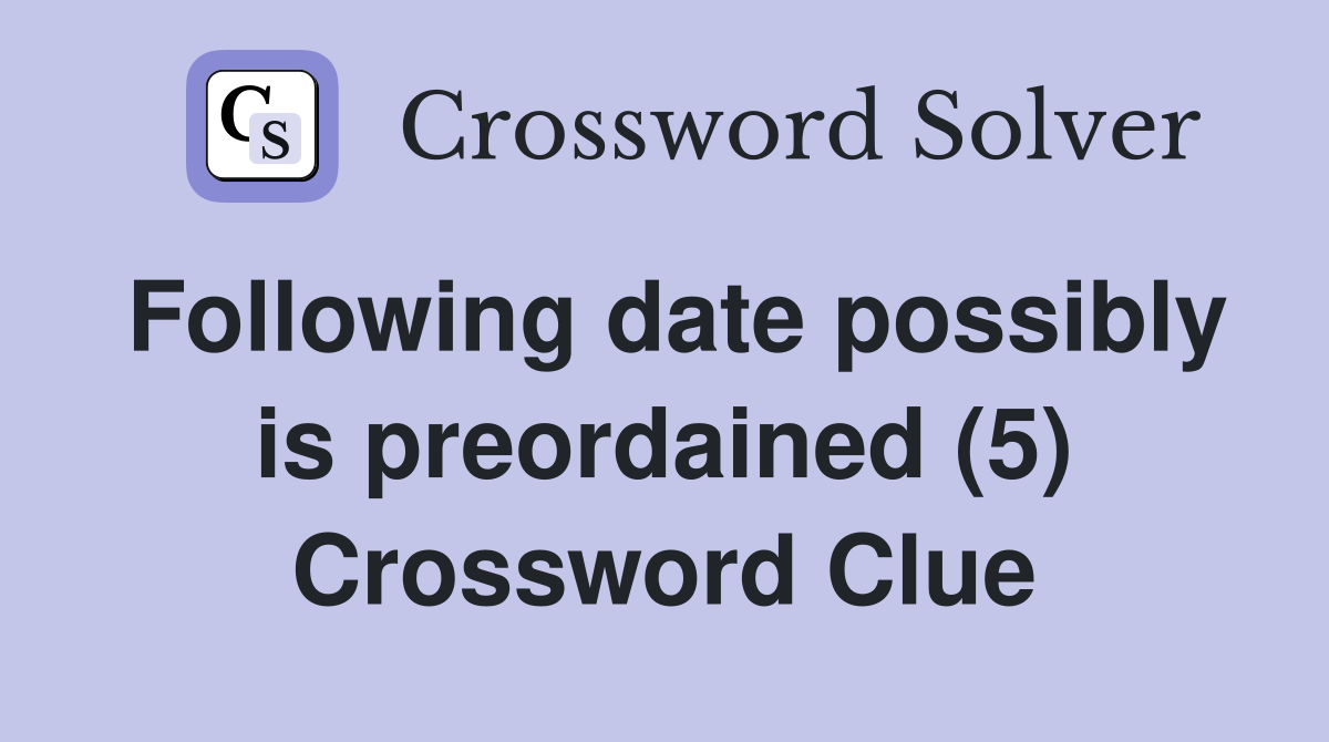 Following date possibly is preordained (5) Crossword Clue