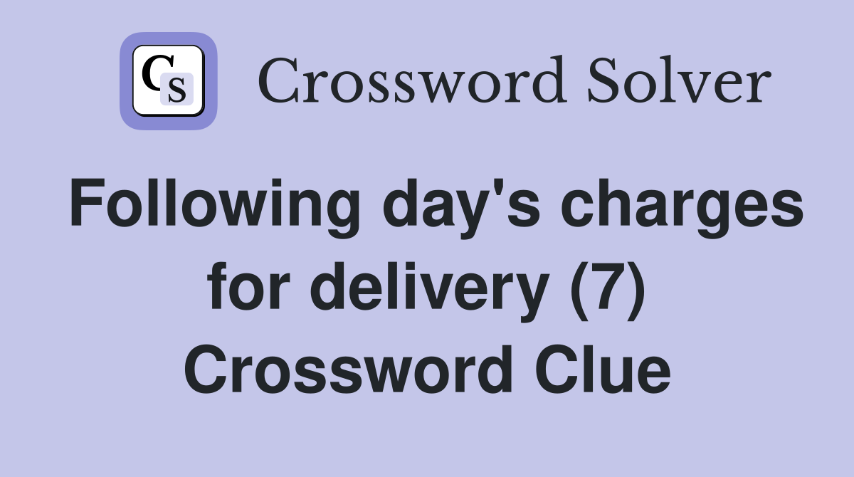 Following day's charges for delivery (7) Crossword Clue