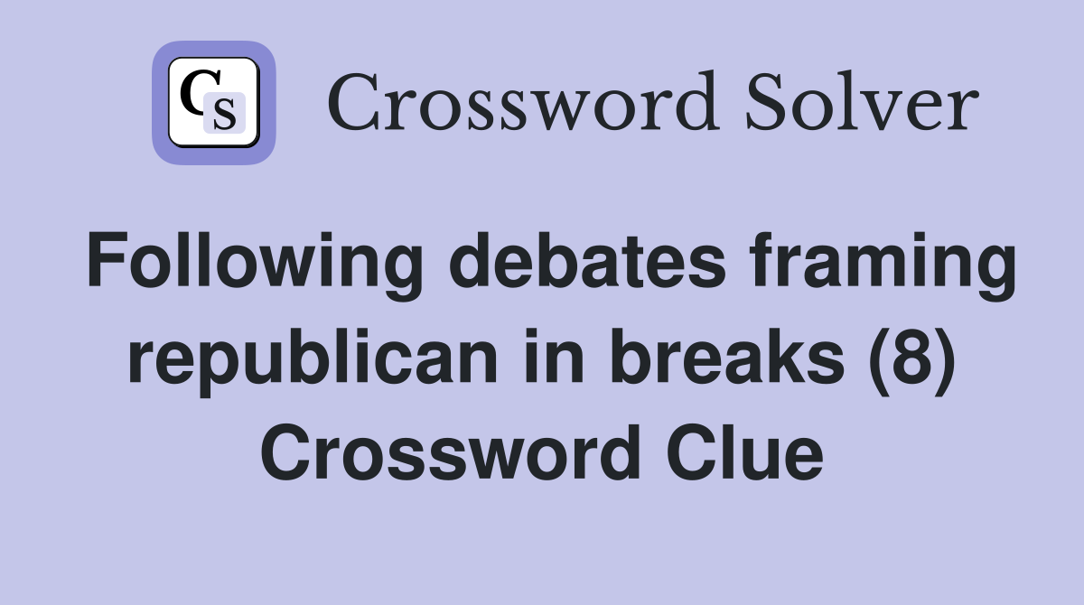 Following debates framing republican in breaks (8) Crossword Clue