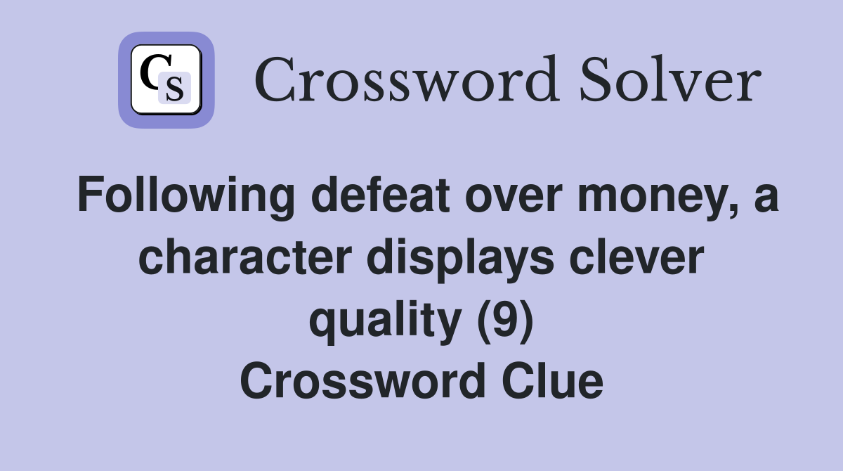 Following defeat over money, a character displays clever quality (9) Crossword Clue