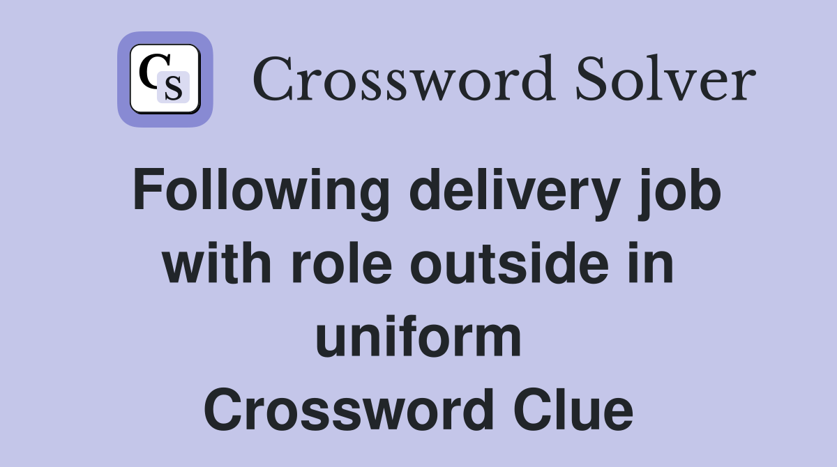 Following delivery job with role outside in uniform Crossword Clue