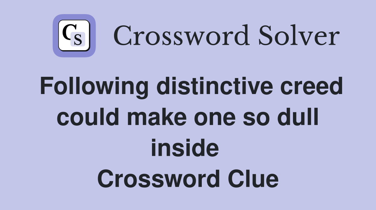 Following distinctive creed could make one so dull inside  Crossword Clue