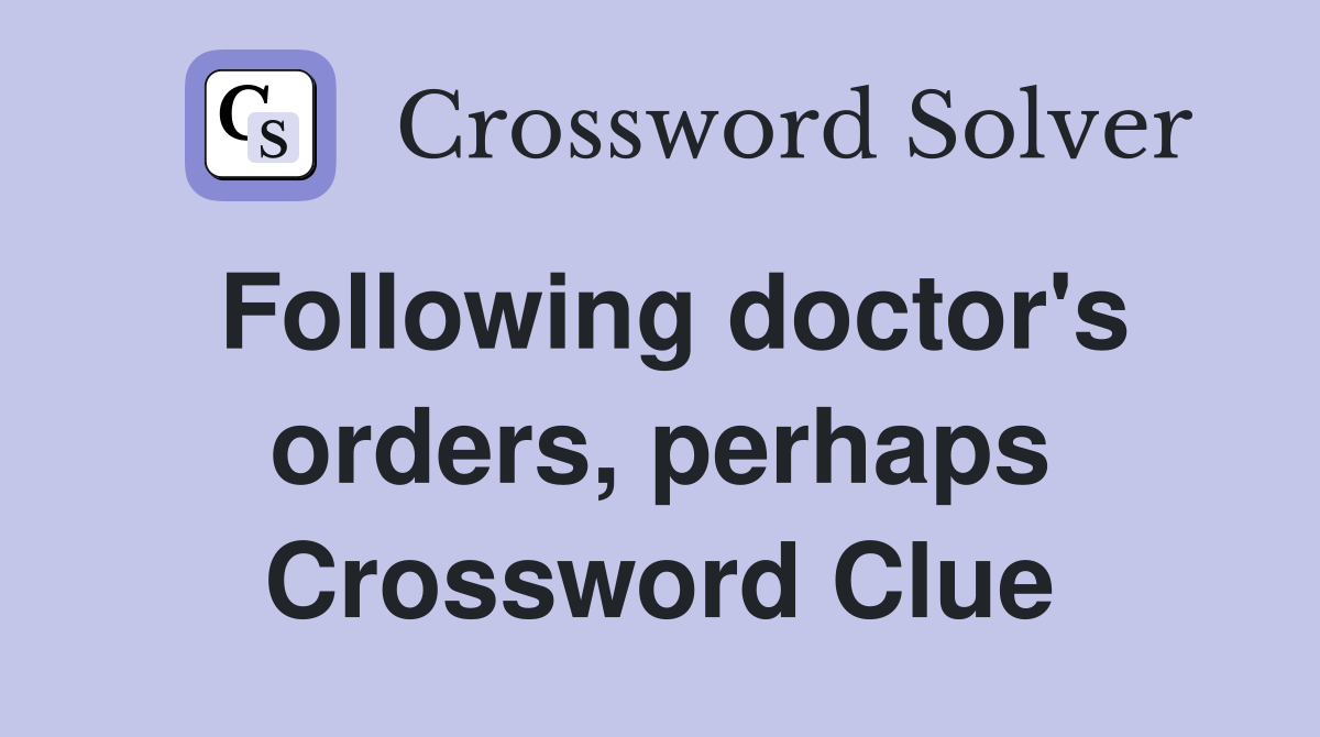 Following doctor's orders, perhaps Crossword Clue