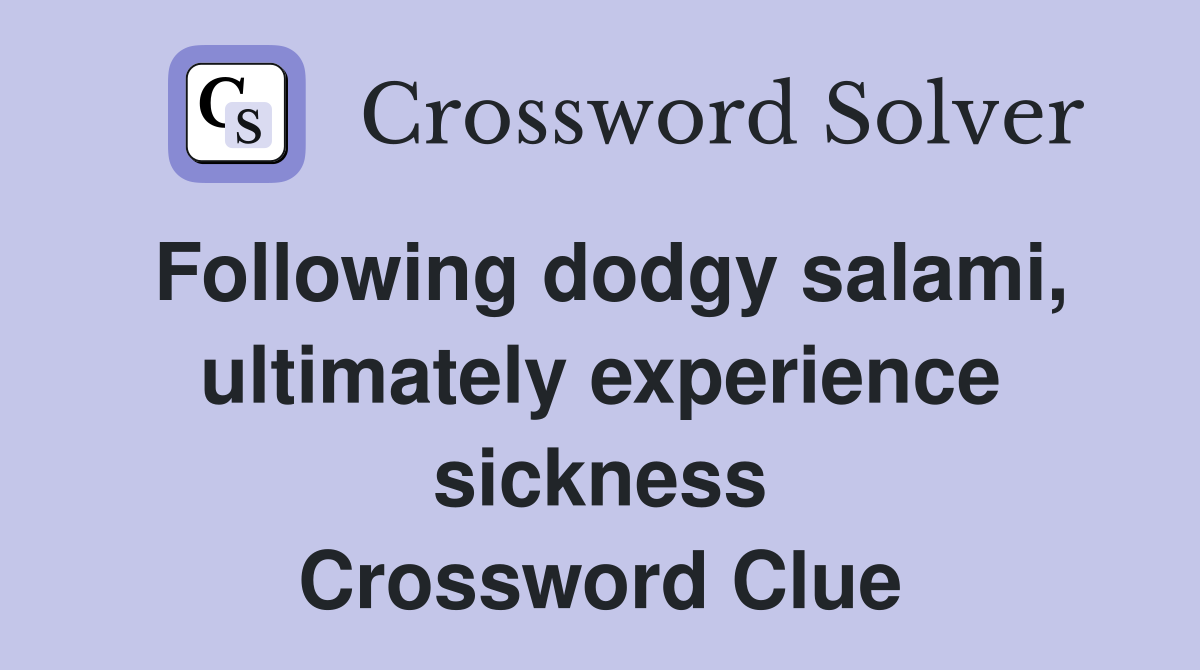 Following dodgy salami, ultimately experience sickness Crossword Clue