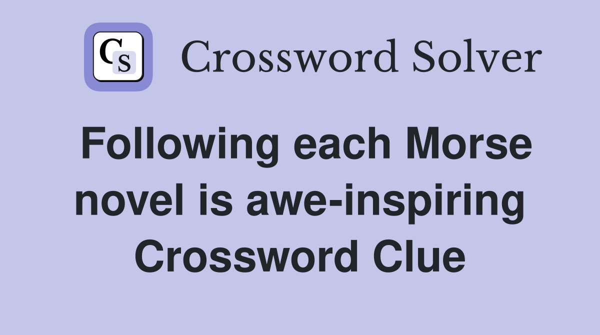 Following each Morse novel is awe-inspiring Crossword Clue