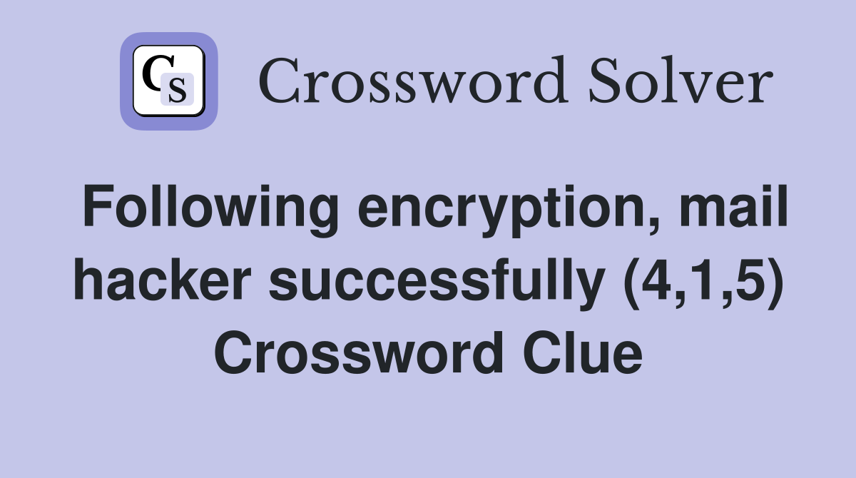 Following encryption, mail hacker successfully (4,1,5) Crossword Clue