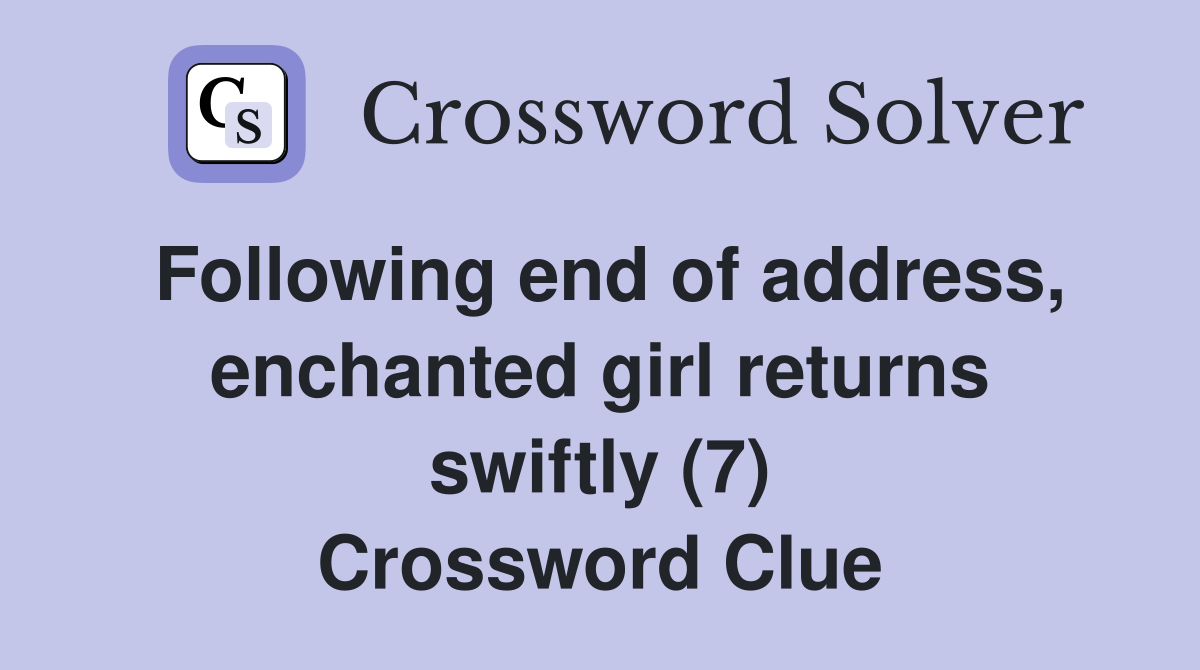 Following end of address, enchanted girl returns swiftly (7) Crossword Clue
