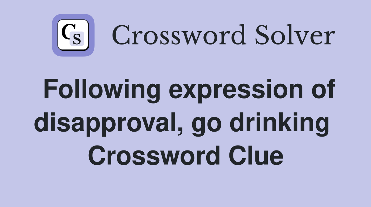 Following expression of disapproval, go drinking  Crossword Clue