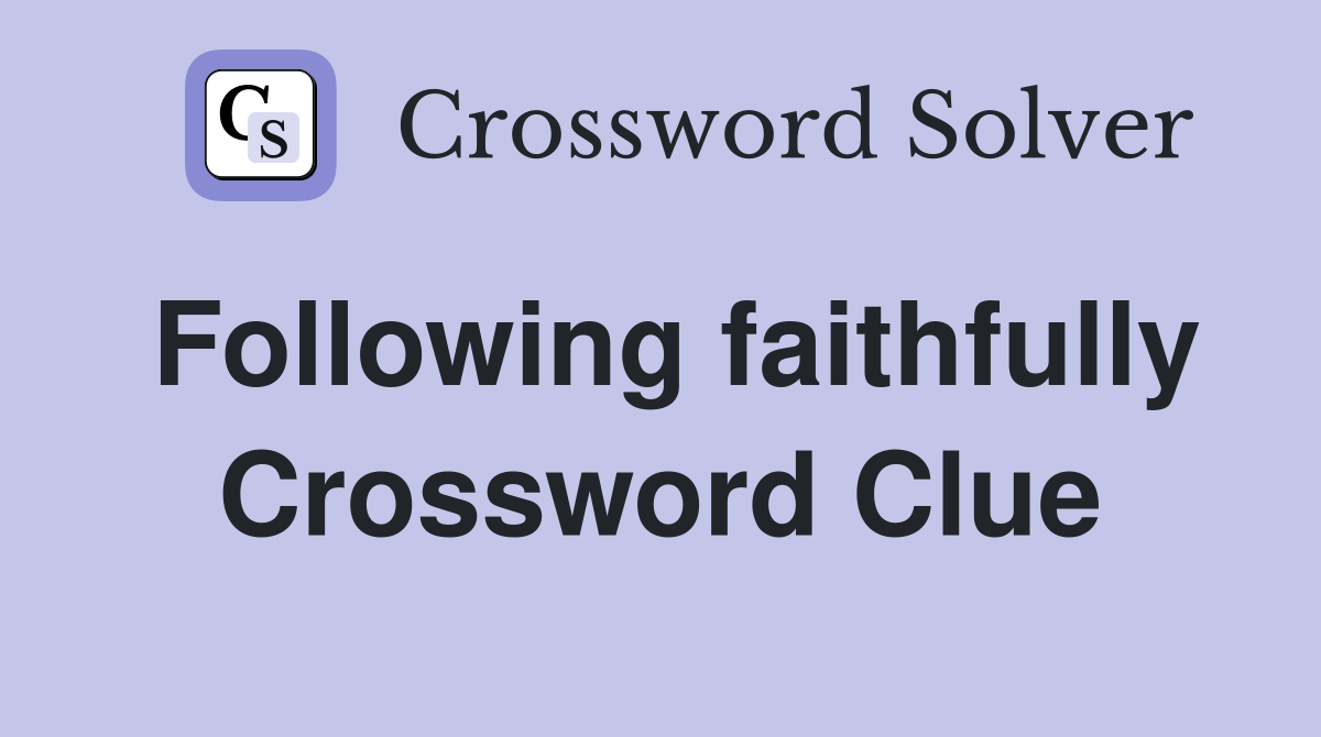 Following faithfully Crossword Clue