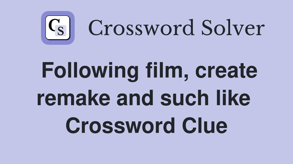 Following film, create remake and such like  Crossword Clue