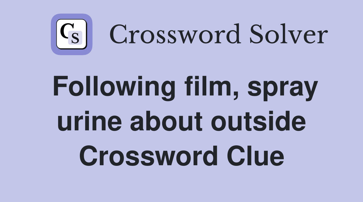 Following film, spray urine about outside Crossword Clue
