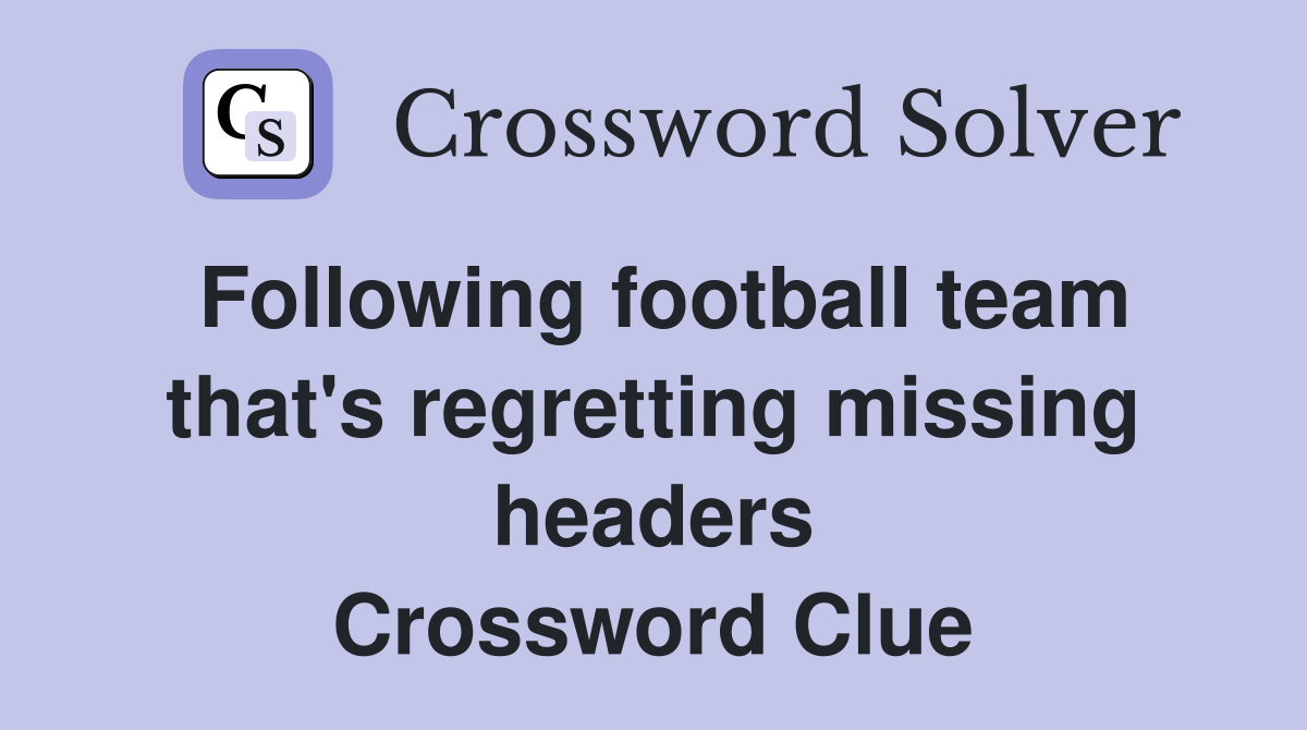 Following football team that's regretting missing headers Crossword Clue