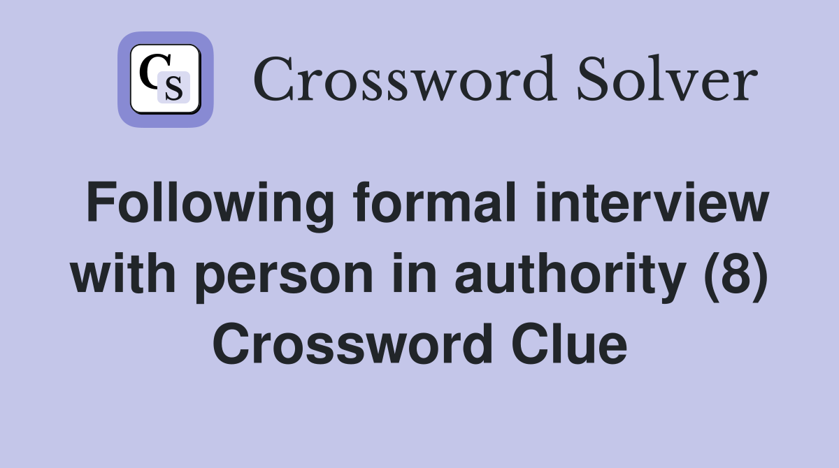 Following formal interview with person in authority (8) Crossword Clue