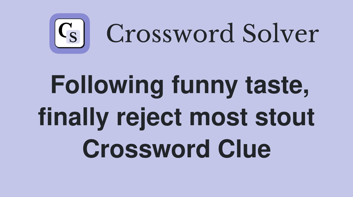 Following funny taste, finally reject most stout Crossword Clue